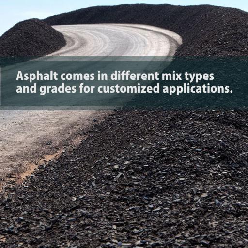 Asphalt comes in different mix types and grades for customized applications.