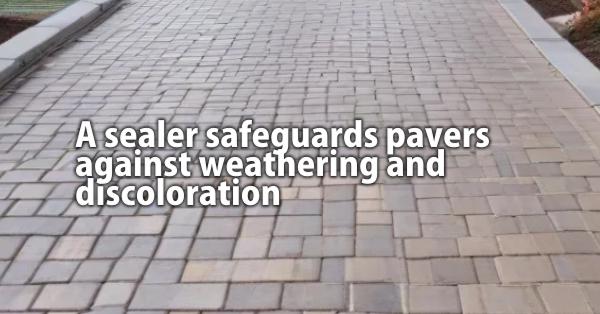 a sealer safeguards pavers against weathering and discoloration