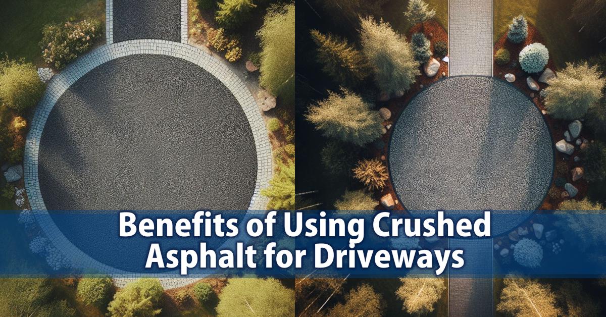 Benefits of Using Crushed Asphalt for Driveways