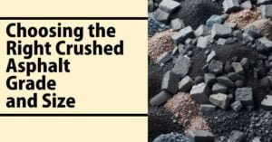 Choosing the Right Crushed Asphalt Grade and Size