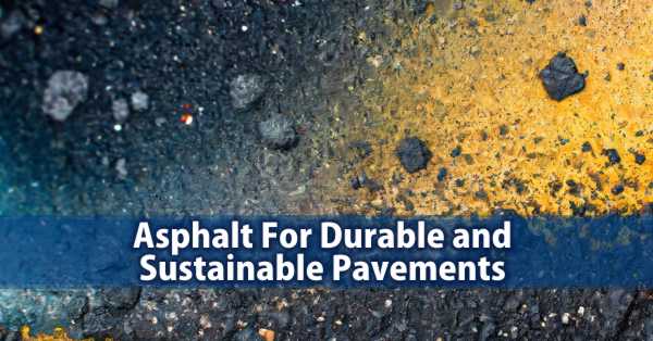 Asphalt For Durable and Sustainable Pavements