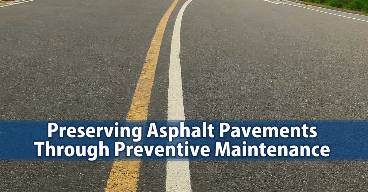 Preserving Asphalt Pavements Through Preventive Maintenance