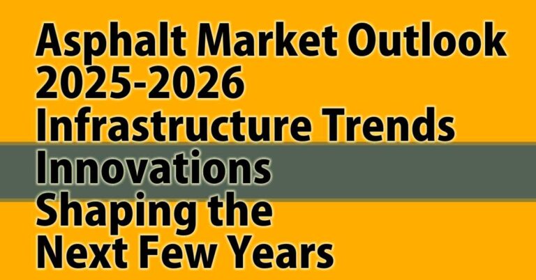 Asphalt Market Outlook 2025-2026