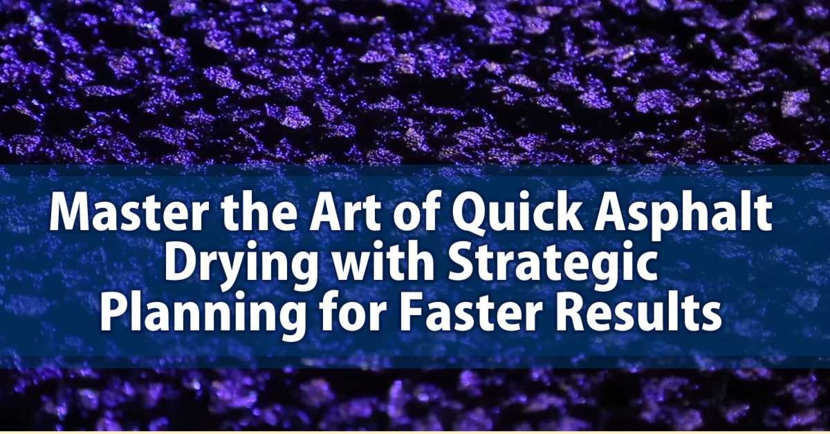 Master the Art of Quick Asphalt Drying with Strategic Planning for Faster Results