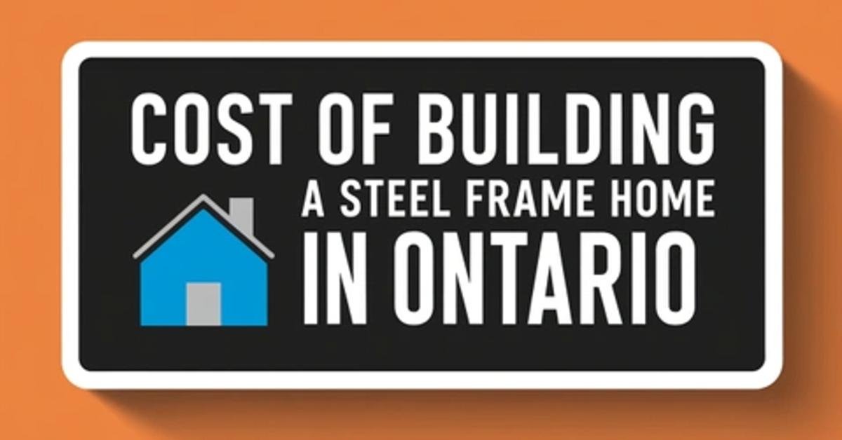 Cost of Building a Steel Frame Home in Ontario